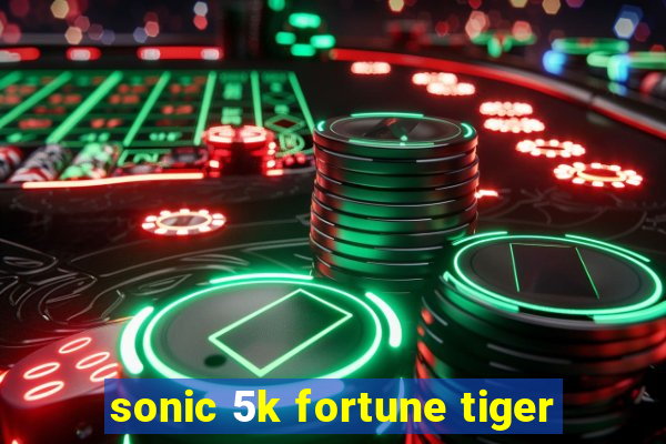 sonic 5k fortune tiger